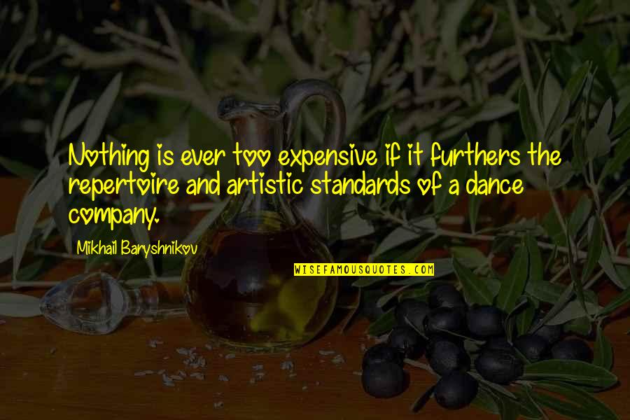 Furthers Quotes By Mikhail Baryshnikov: Nothing is ever too expensive if it furthers