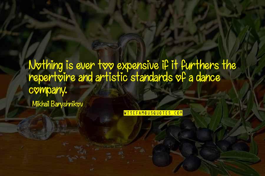 Furthers Quotes By Mikhail Baryshnikov: Nothing is ever too expensive if it furthers Furthers Quotes By Mikhail Baryshnikov: Nothing is ever too expensive if it furthers
