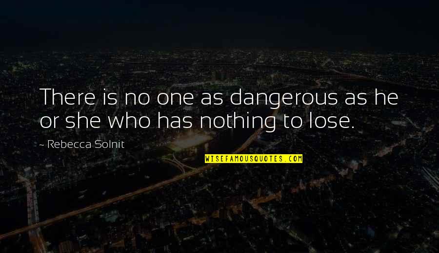 Furthers Quotes By Rebecca Solnit: There is no one as dangerous as he