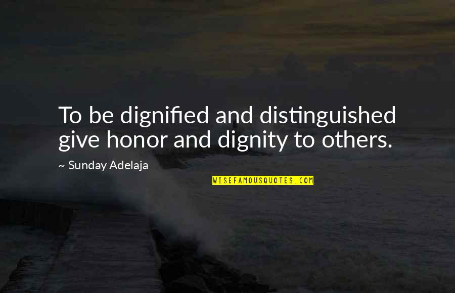 Furthers Quotes By Sunday Adelaja: To be dignified and distinguished give honor and Furthers Quotes By Sunday Adelaja: To be dignified and distinguished give honor and