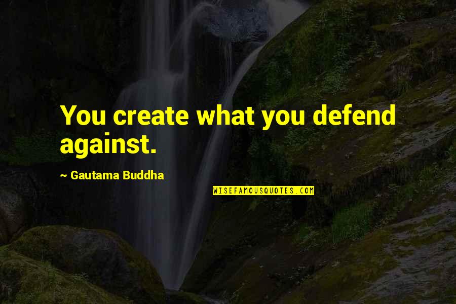 Furthersome Quotes By Gautama Buddha: You create what you defend against. Furthersome Quotes By Gautama Buddha: You create what you defend against.
