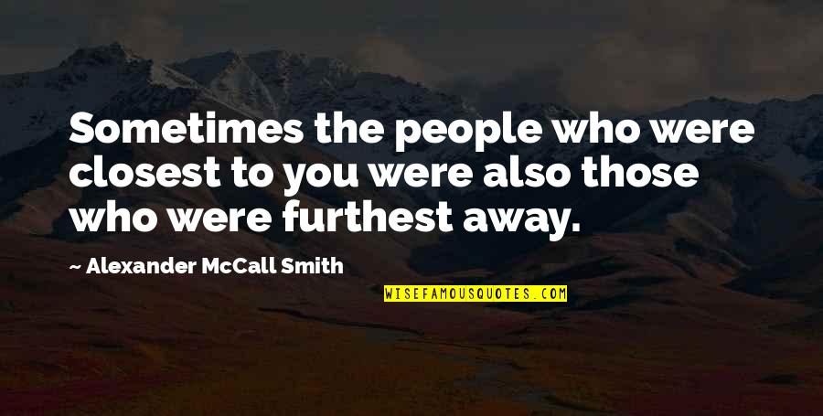 Furthest Quotes By Alexander McCall Smith: Sometimes the people who were closest to you