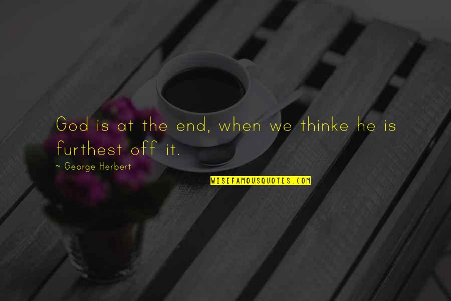 Furthest Quotes By George Herbert: God is at the end, when we thinke