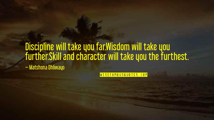 Furthest Quotes By Matshona Dhliwayo: Discipline will take you far.Wisdom will take you