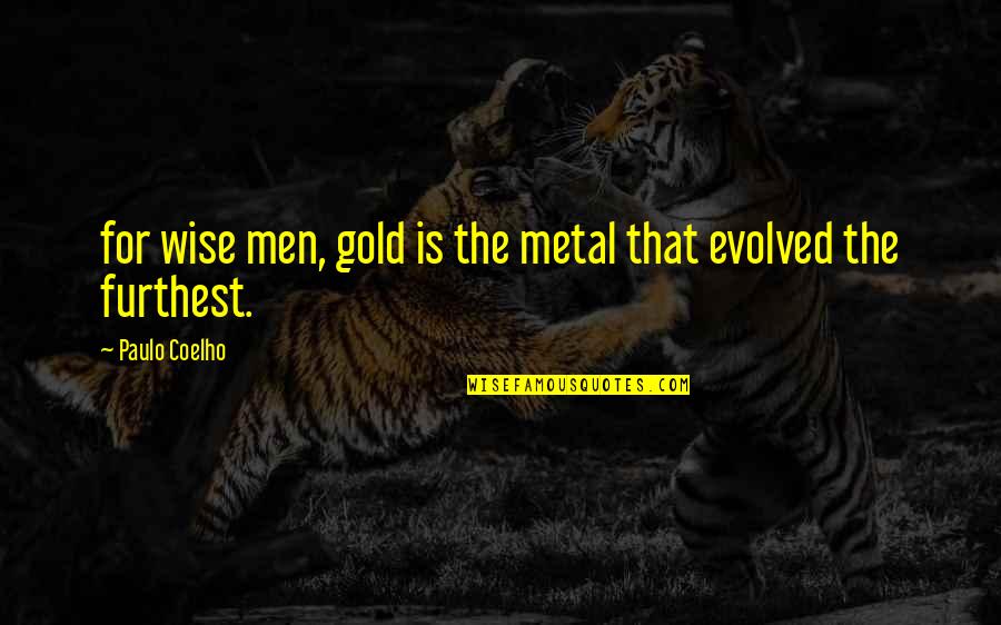 Furthest Quotes By Paulo Coelho: for wise men, gold is the metal that