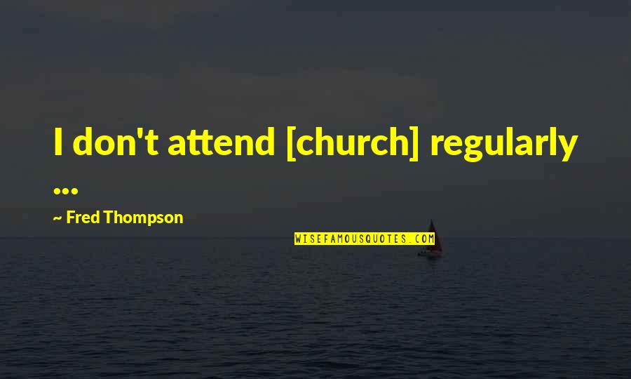 Furtiva In English Quotes By Fred Thompson: I don't attend [church] regularly ...
