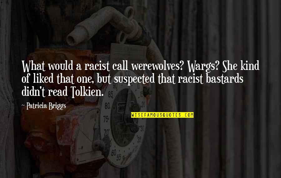 Furtiva Quotes By Patricia Briggs: What would a racist call werewolves? Wargs? She