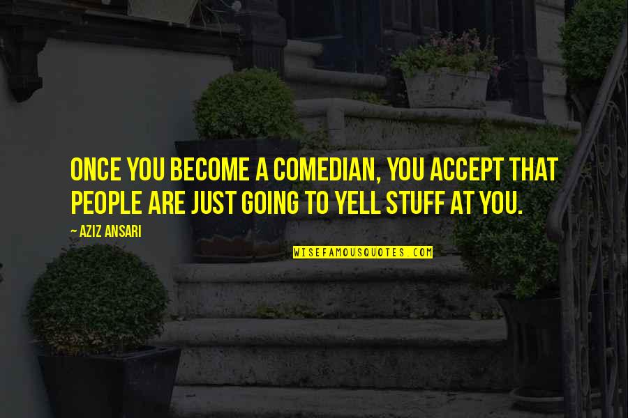Furtivamente Significato Quotes By Aziz Ansari: Once you become a comedian, you accept that