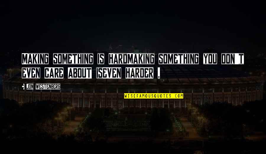 Furtivamente Significato Quotes By JON WESTENBERG: Making something is HardMaking something you don't even