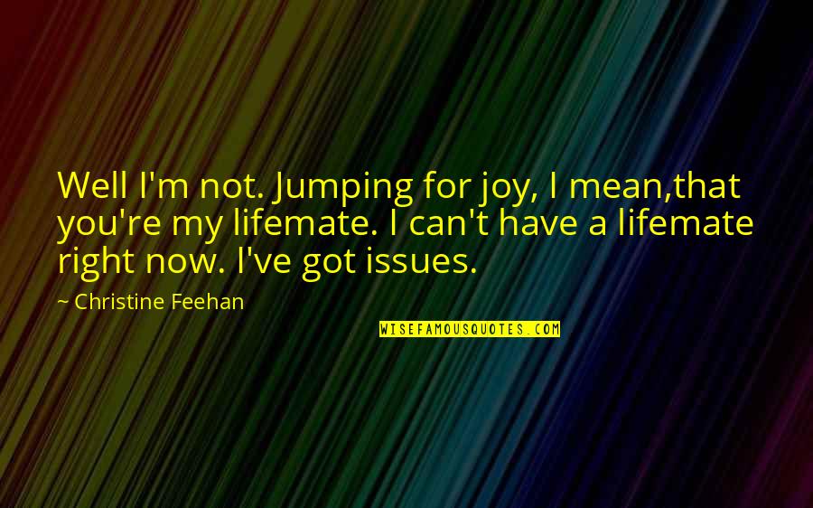 Furtiveness Clue Quotes By Christine Feehan: Well I'm not. Jumping for joy, I mean,that