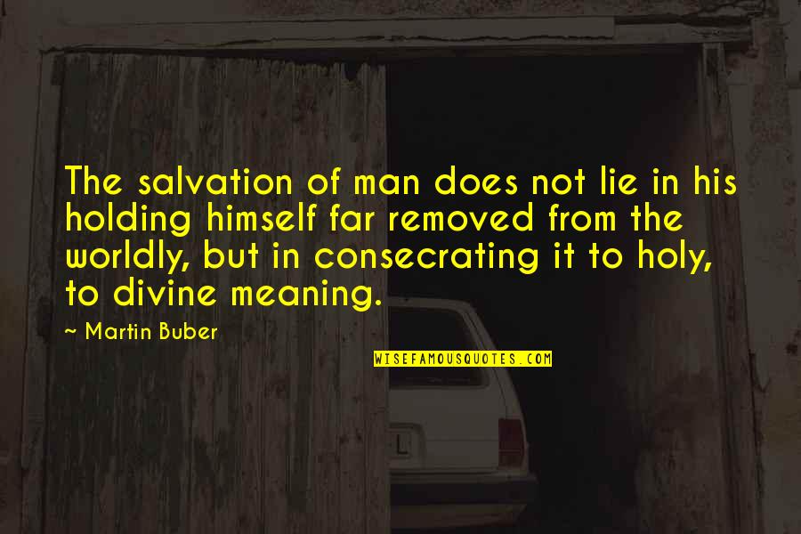 Furtiveness Clue Quotes By Martin Buber: The salvation of man does not lie in