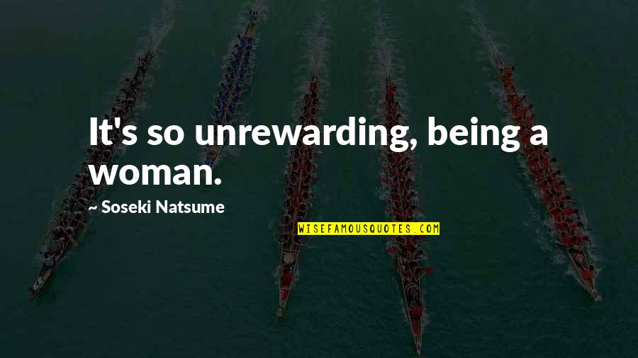Furtivos Quotes By Soseki Natsume: It's so unrewarding, being a woman.