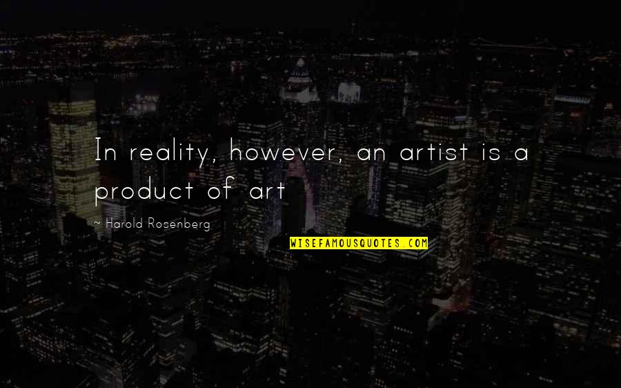 Furto Quotes By Harold Rosenberg: In reality, however, an artist is a product