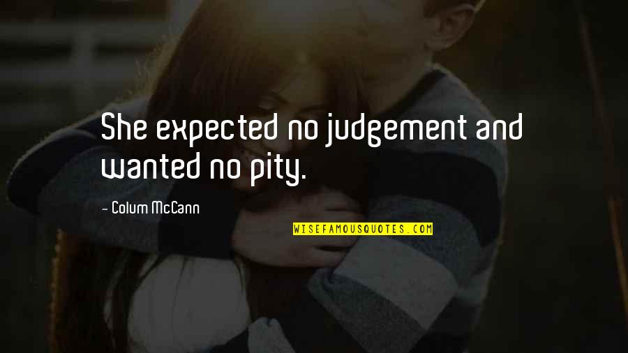 Furtuni Pe Quotes By Colum McCann: She expected no judgement and wanted no pity.