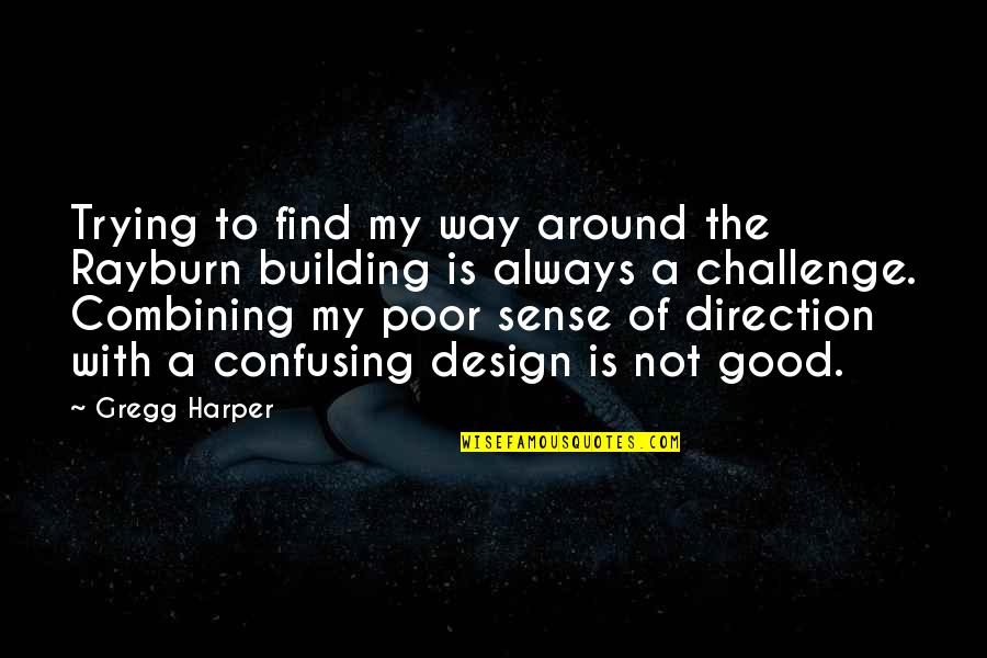 Furtuni Pe Quotes By Gregg Harper: Trying to find my way around the Rayburn