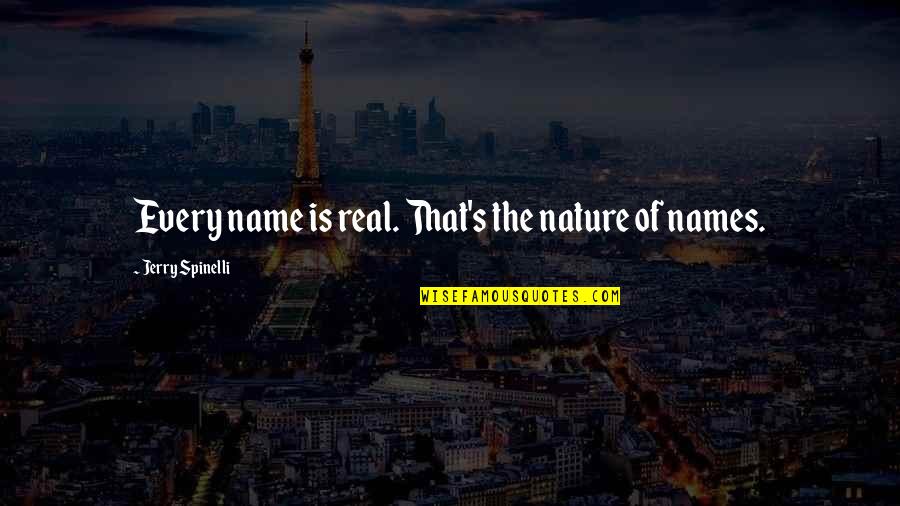 Furudate From Haikyuu Quotes By Jerry Spinelli: Every name is real. That's the nature of Furudate From Haikyuu Quotes By Jerry Spinelli: Every name is real. That's the nature of