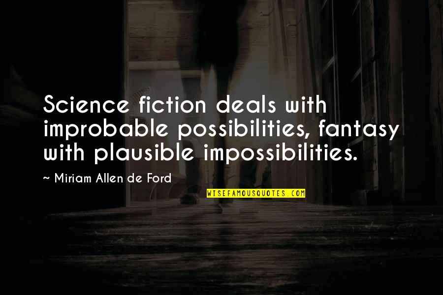 Furuichi Design Quotes By Miriam Allen De Ford: Science fiction deals with improbable possibilities, fantasy with Furuichi Design Quotes By Miriam Allen De Ford: Science fiction deals with improbable possibilities, fantasy with