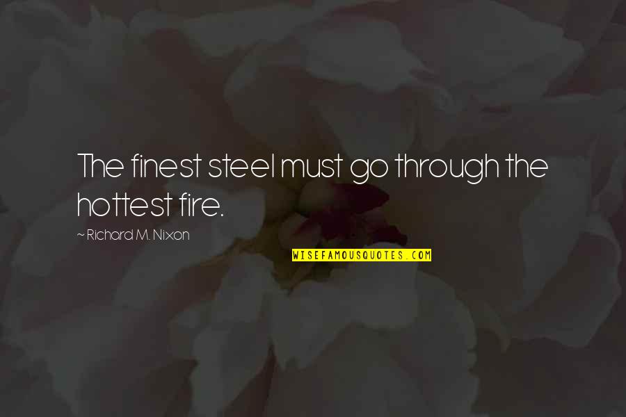 Furuichi Design Quotes By Richard M. Nixon: The finest steel must go through the hottest Furuichi Design Quotes By Richard M. Nixon: The finest steel must go through the hottest