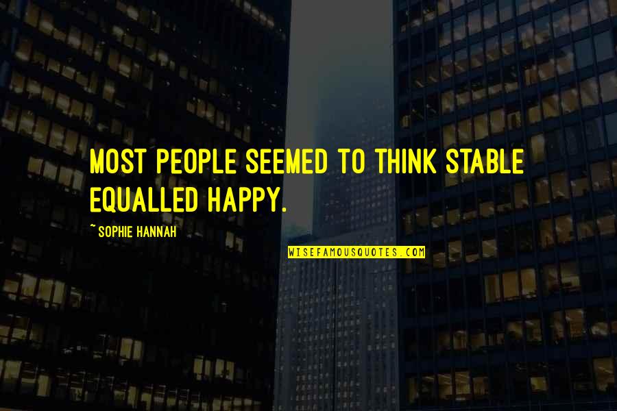 Furuichi Design Quotes By Sophie Hannah: Most people seemed to think stable equalled happy. Furuichi Design Quotes By Sophie Hannah: Most people seemed to think stable equalled happy.
