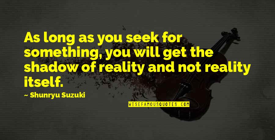 Furuichi Takayuki Quotes By Shunryu Suzuki: As long as you seek for something, you