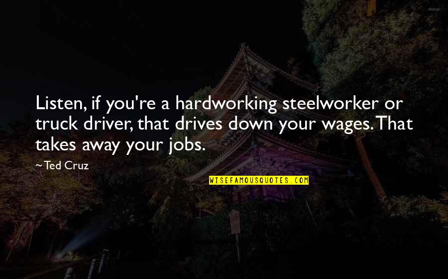 Furuichi Takayuki Quotes By Ted Cruz: Listen, if you're a hardworking steelworker or truck