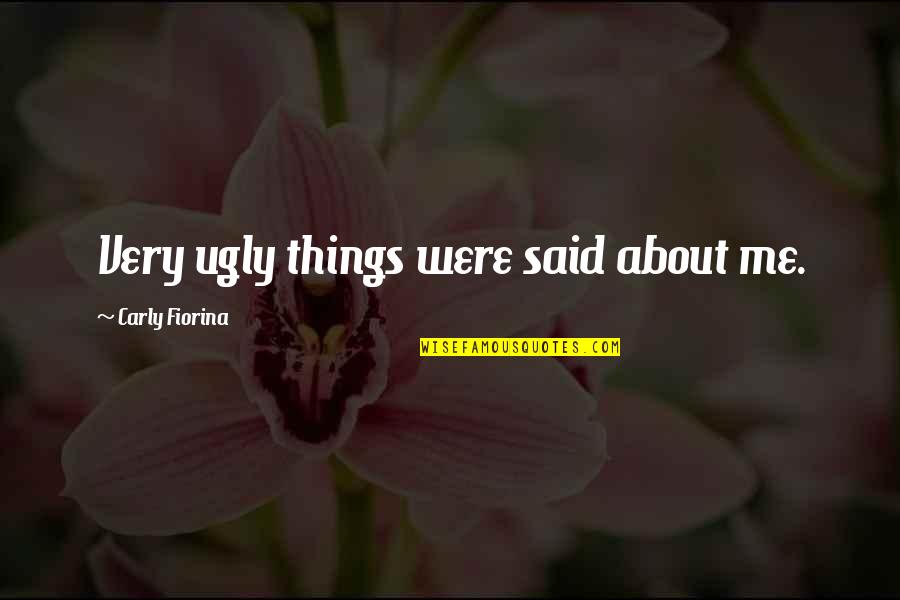 Furuseth Hall Quotes By Carly Fiorina: Very ugly things were said about me. Furuseth Hall Quotes By Carly Fiorina: Very ugly things were said about me.