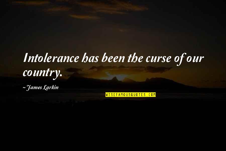 Furutaka World Quotes By James Larkin: Intolerance has been the curse of our country.