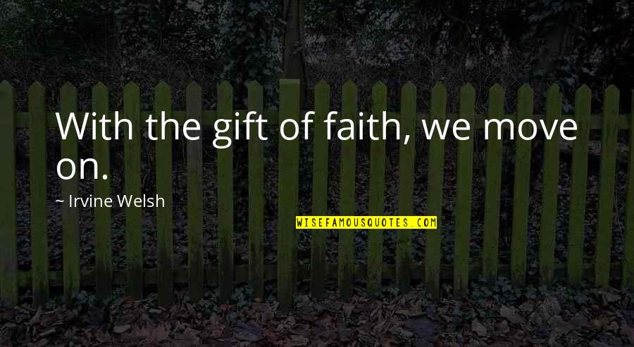 Furutani Michio Quotes By Irvine Welsh: With the gift of faith, we move on. Furutani Michio Quotes By Irvine Welsh: With the gift of faith, we move on.
