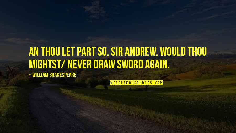 Furutorp Quotes By William Shakespeare: An thou let part so, Sir Andrew, would