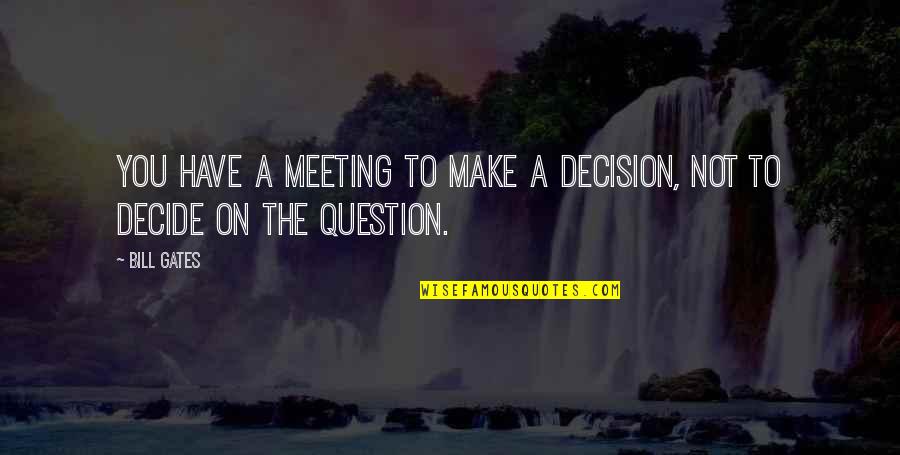 Fury Of A Patient Man Quote Quotes By Bill Gates: You have a meeting to make a decision,