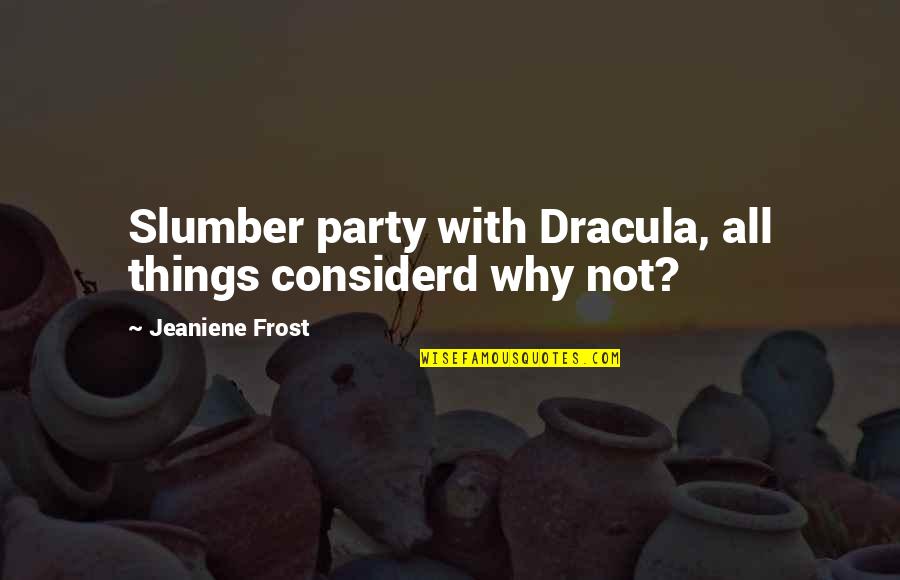 Fury Of Mother Nature Quotes By Jeaniene Frost: Slumber party with Dracula, all things considerd why Fury Of Mother Nature Quotes By Jeaniene Frost: Slumber party with Dracula, all things considerd why