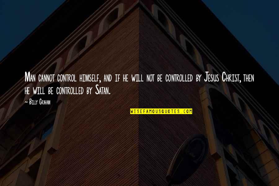 Fury Quotes And Quotes By Billy Graham: Man cannot control himself, and if he will