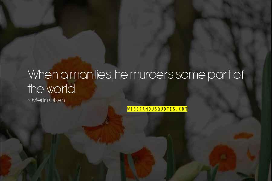 Fury Quotes And Quotes By Merlin Olsen: When a man lies, he murders some part