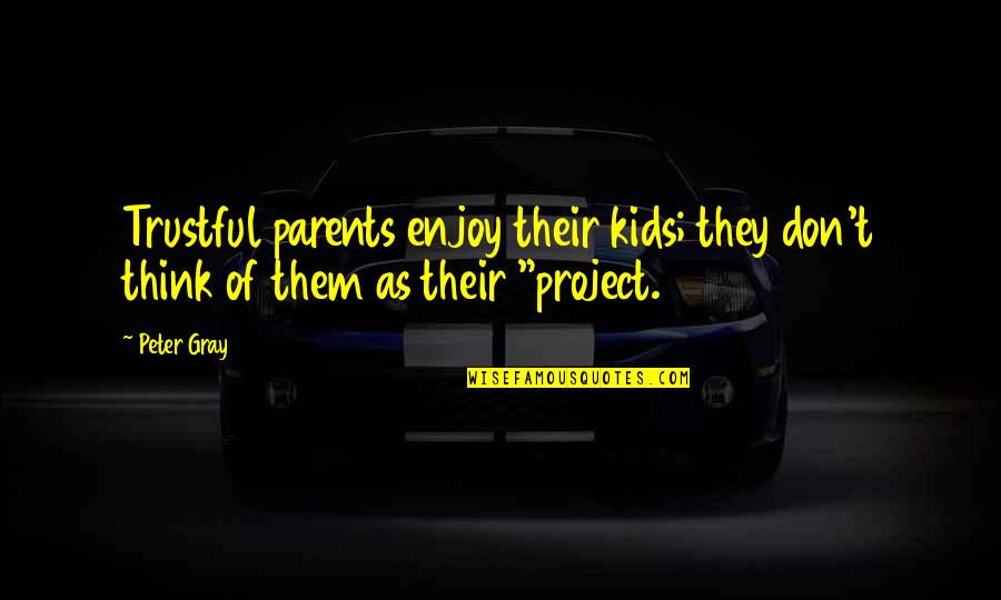 Fury Quotes And Quotes By Peter Gray: Trustful parents enjoy their kids; they don't think