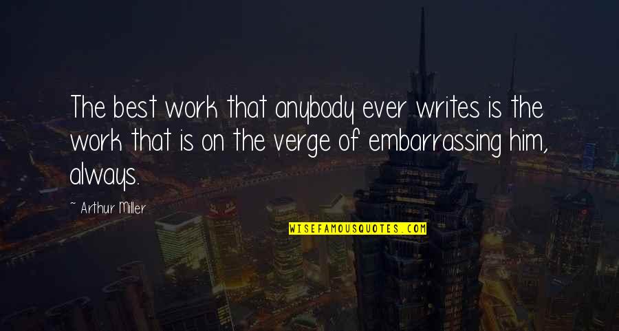 Fury Quotes By Arthur Miller: The best work that anybody ever writes is Fury Quotes By Arthur Miller: The best work that anybody ever writes is
