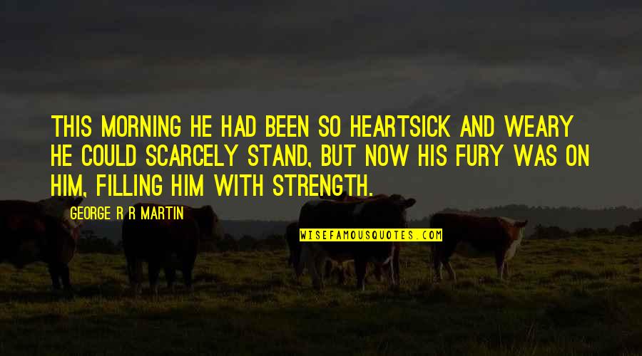 Fury Quotes By George R R Martin: This morning he had been so heartsick and Fury Quotes By George R R Martin: This morning he had been so heartsick and