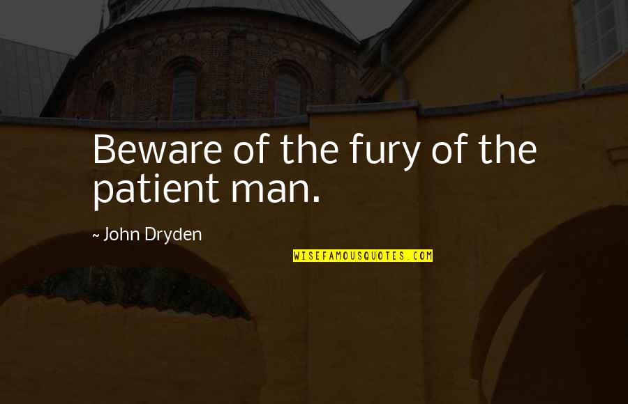 Fury Quotes By John Dryden: Beware of the fury of the patient man. Fury Quotes By John Dryden: Beware of the fury of the patient man.
