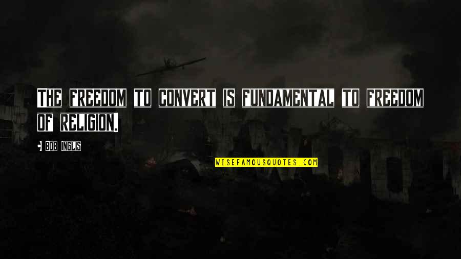 Fury Road Quotes By Bob Inglis: The freedom to convert is fundamental to freedom