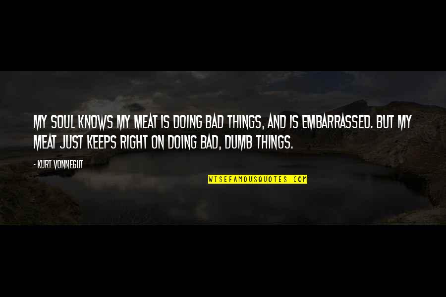 Furystone Quotes By Kurt Vonnegut: My soul knows my meat is doing bad