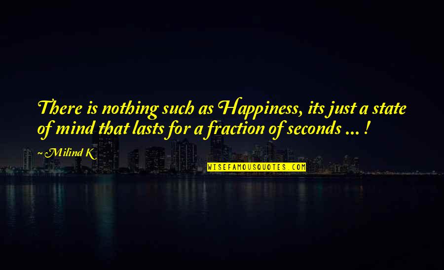 Fusae Murphy Quotes By Milind K: There is nothing such as Happiness, its just Fusae Murphy Quotes By Milind K: There is nothing such as Happiness, its just