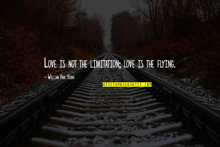 Fusae Murphy Quotes By William Paul Young: Love is not the limitation; love is the Fusae Murphy Quotes By William Paul Young: Love is not the limitation; love is the