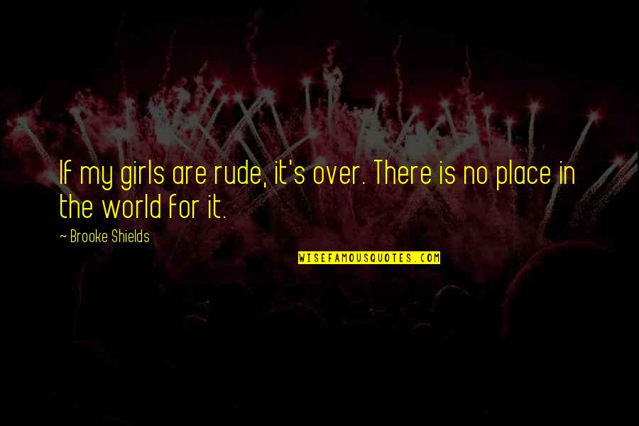 Fusao Ciclo Quotes By Brooke Shields: If my girls are rude, it's over. There