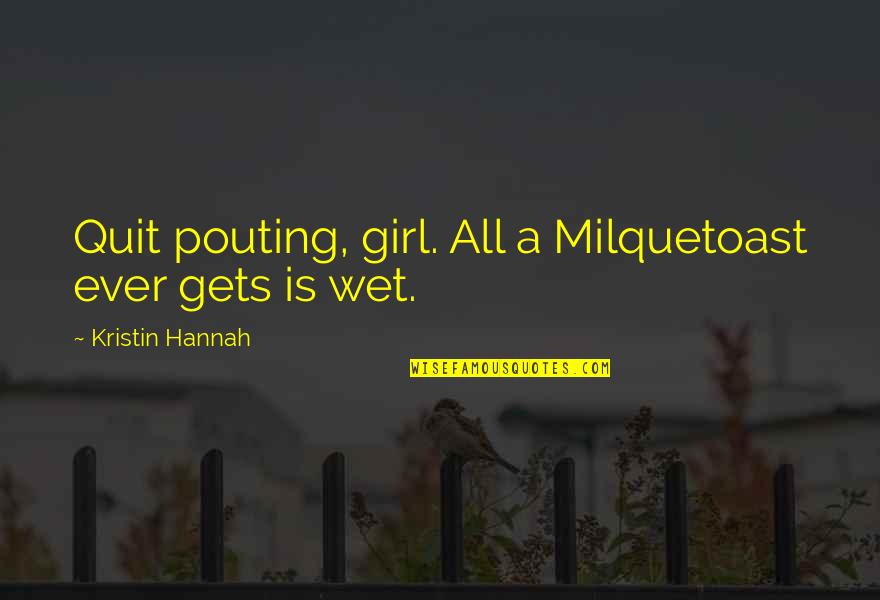 Fusao Do Gelo Quotes By Kristin Hannah: Quit pouting, girl. All a Milquetoast ever gets