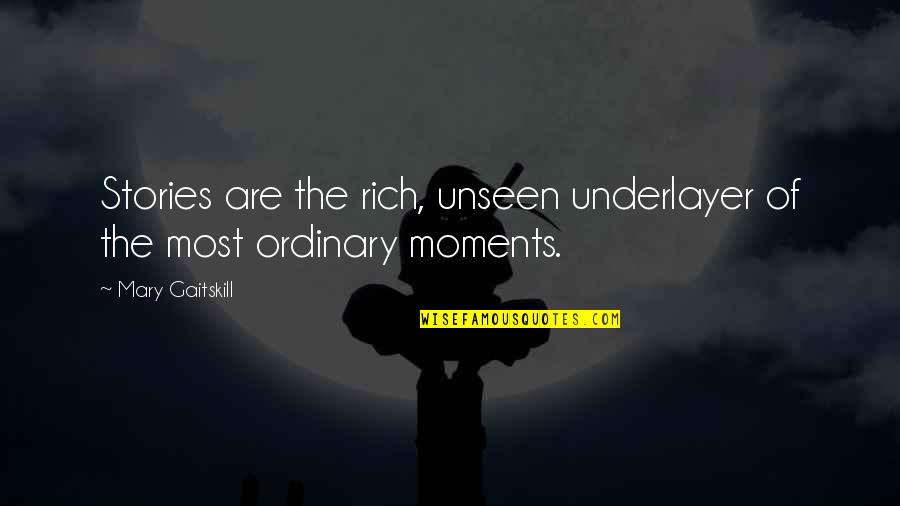 Fusaro Manahawkin Quotes By Mary Gaitskill: Stories are the rich, unseen underlayer of the