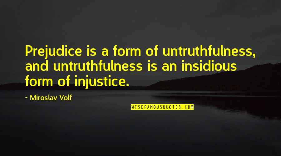 Fuscaldo Builders Quotes By Miroslav Volf: Prejudice is a form of untruthfulness, and untruthfulness