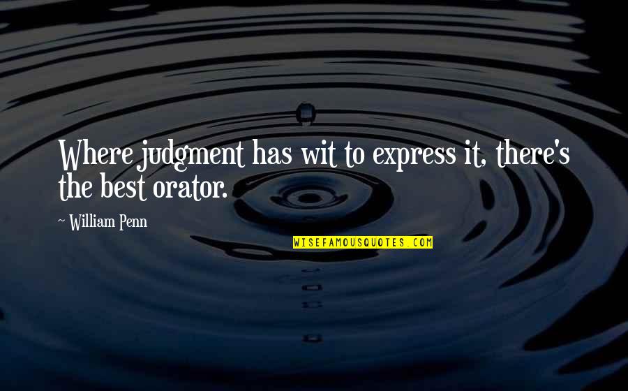 Fuscardo Above The Collar Quotes By William Penn: Where judgment has wit to express it, there's