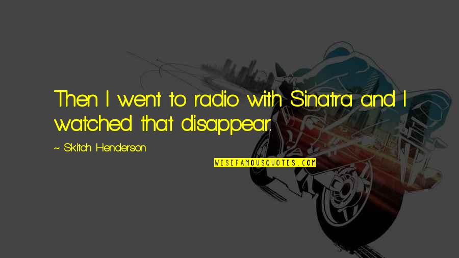 Fuscardo Barber Quotes By Skitch Henderson: Then I went to radio with Sinatra and Fuscardo Barber Quotes By Skitch Henderson: Then I went to radio with Sinatra and