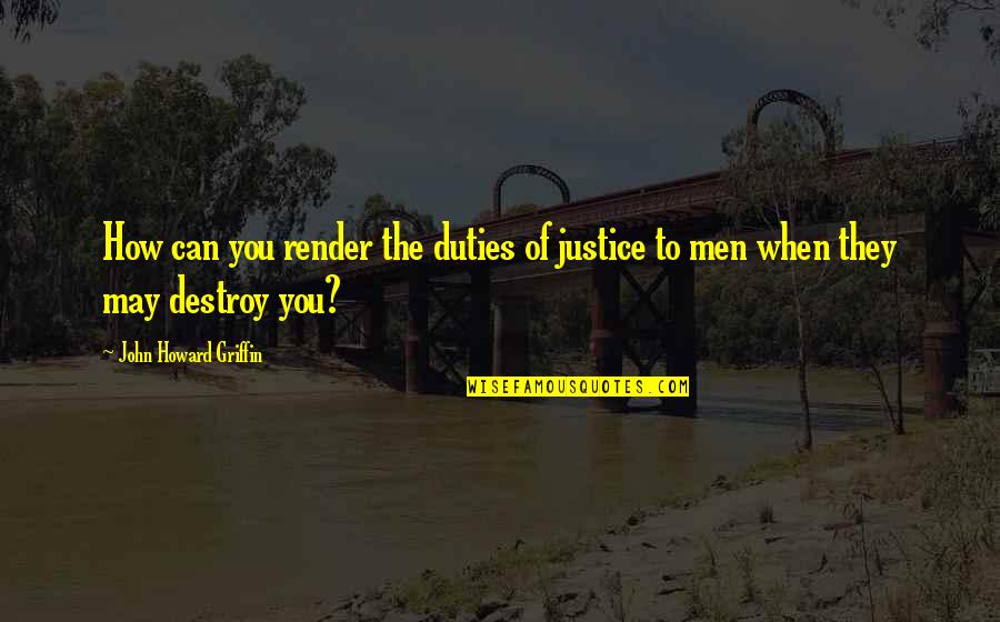 Fuschetto Md Quotes By John Howard Griffin: How can you render the duties of justice