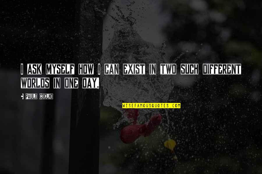 Fuschia Flowers Quotes By Paulo Coelho: I ask myself how I can exist in