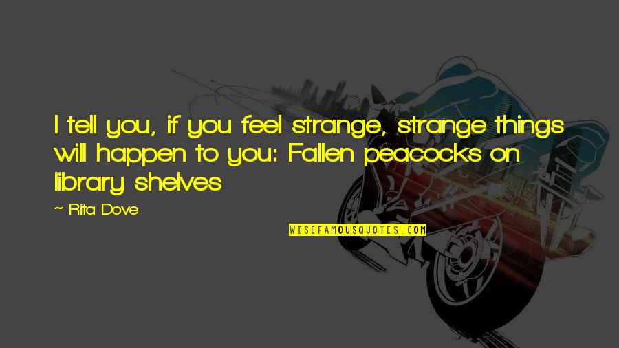 Fuschia Pink Quotes By Rita Dove: I tell you, if you feel strange, strange